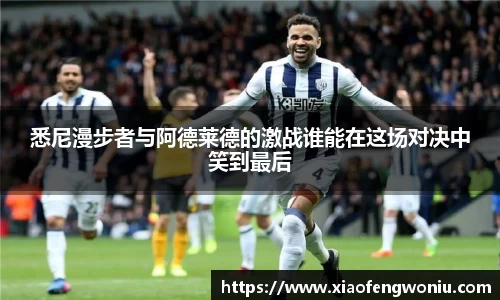 悉尼漫步者与阿德莱德的激战谁能在这场对决中笑到最后